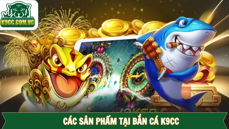 Các siêu phẩm bắn cá K9CC siêu hot