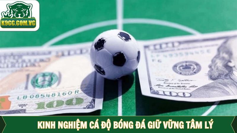 Kinh Nghiệm Cá Độ Bóng Đá Tại K9CC Thắng Cực Đậm 4 Kiểm soát tâm lý trong kinh nghiệm cá độ bóng đá tại K9CC