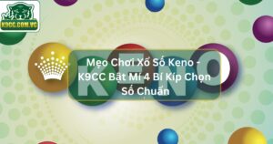 Mẹo Chơi Xổ Số Keno - K9CC Bật Mí 4 Bí Kíp Chọn Số Chuẩn