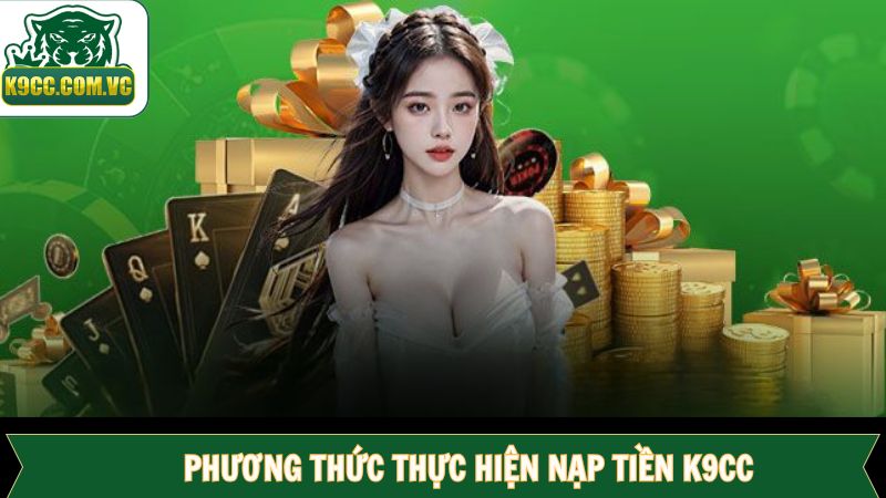 Tổng hợp các phương thức nạp tiền K9CC tiện lợi