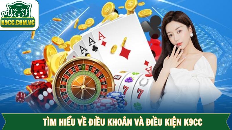 Nét chính về điều khoản và điều kiện K9CC