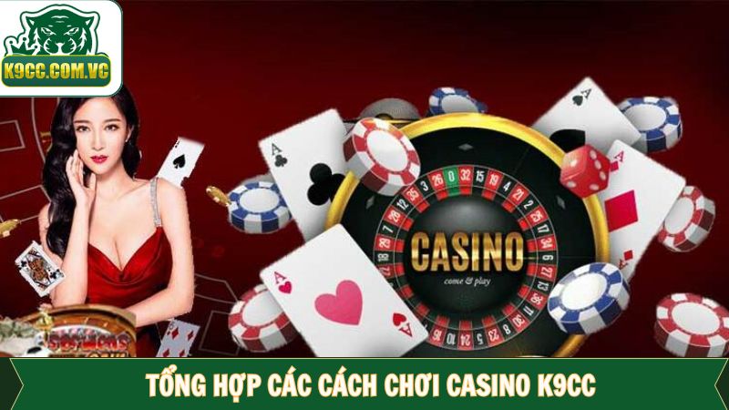 Cách chơi Casino K9CC đỉnh cao từ các chuyên gia